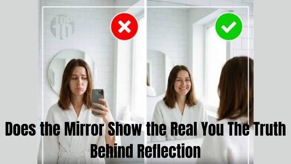Does the Mirror Show the Real You The Truth Behind Reflection
